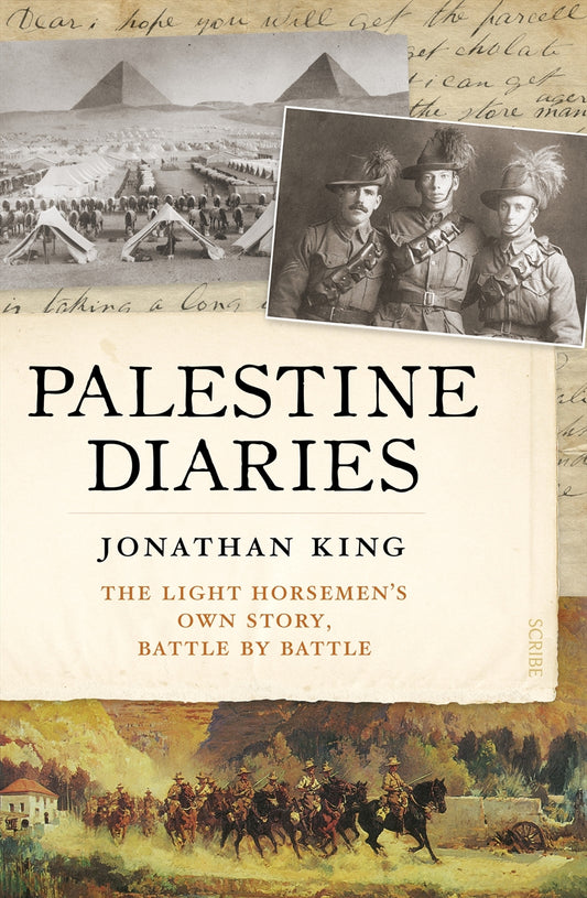 Palestine Diaries: The Light Horsemen's Own Story, Battle by Battle - Jonathan King