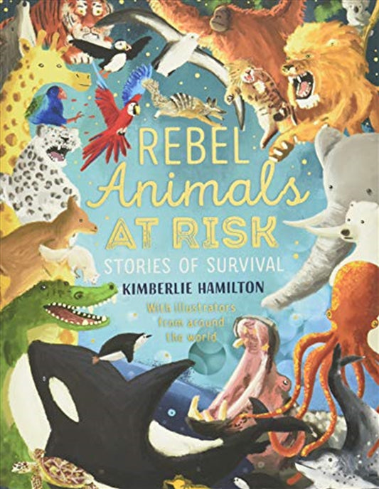 Rebel Animals At-Risk: Stories of Survival - Kimberlie Hamilton