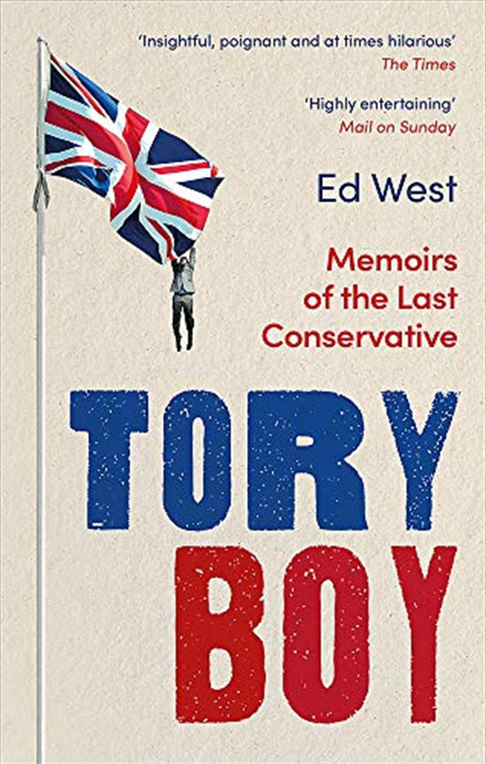 Tory Boy: Memoirs of the Last Conservative - Ed West