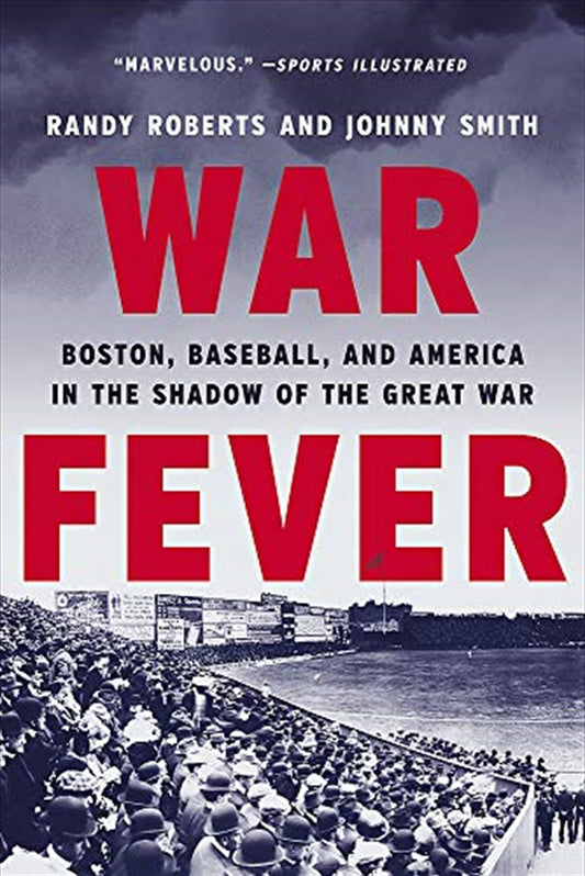 War Fever: Boston, Baseball, and America in the Shadow of the Great War - Randy Roberts