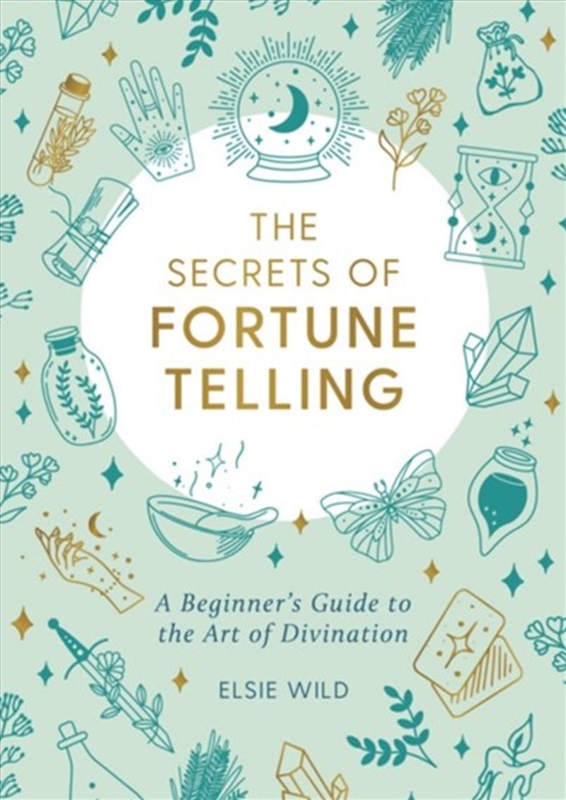 The Secrets of Fortune Telling: A Beginner's Guide to the Art of Divination - Elsie Wild