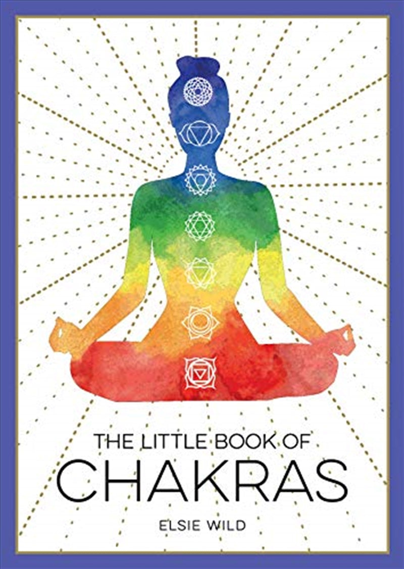 The Little Book of Chakras: An Introduction to Ancient Wisdom and Spiritual Healing - Elsie Wild