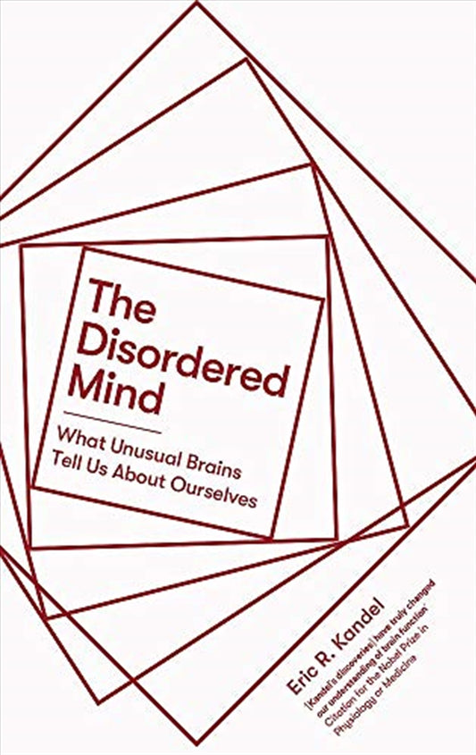 The Disordered Mind: What Unusual Brains Tell Us About Ourselves - Eric Kandel R