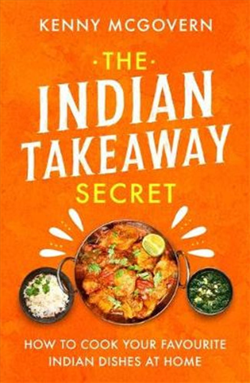 The Indian Takeaway Secret: How to Cook Your Favourite Indian Dishes at Home - Kenny Mcgovern