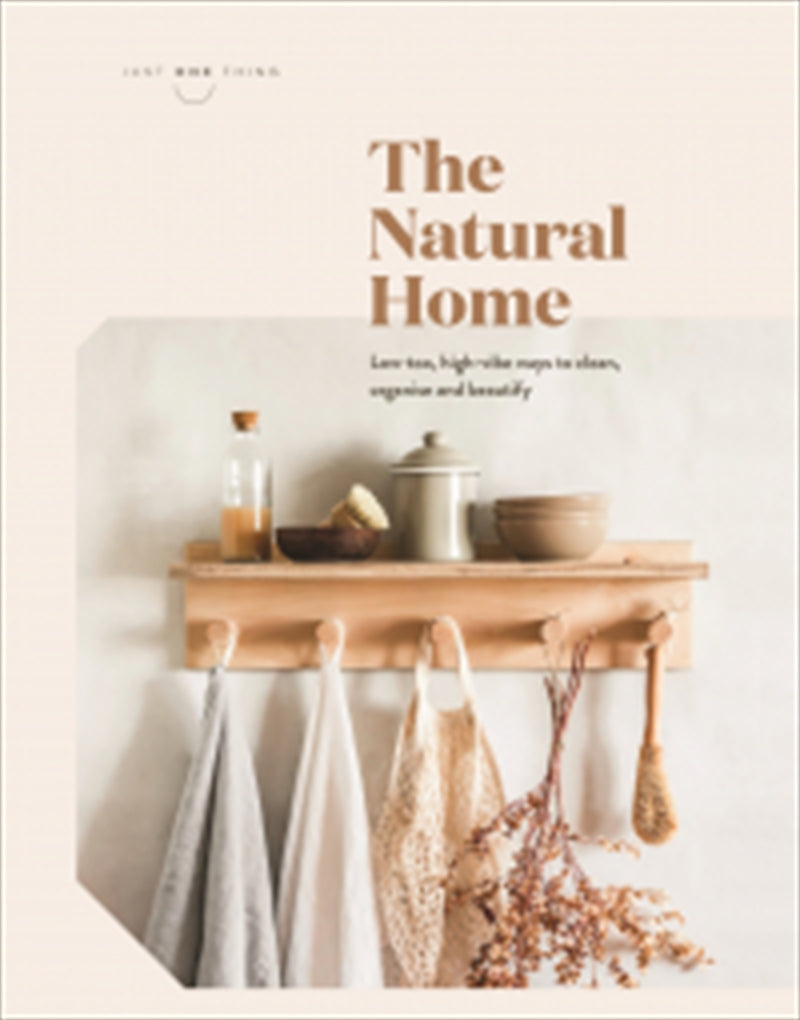 Natural Home - Natural Solutions to Clean, Organise and Beautify - Just One Thing