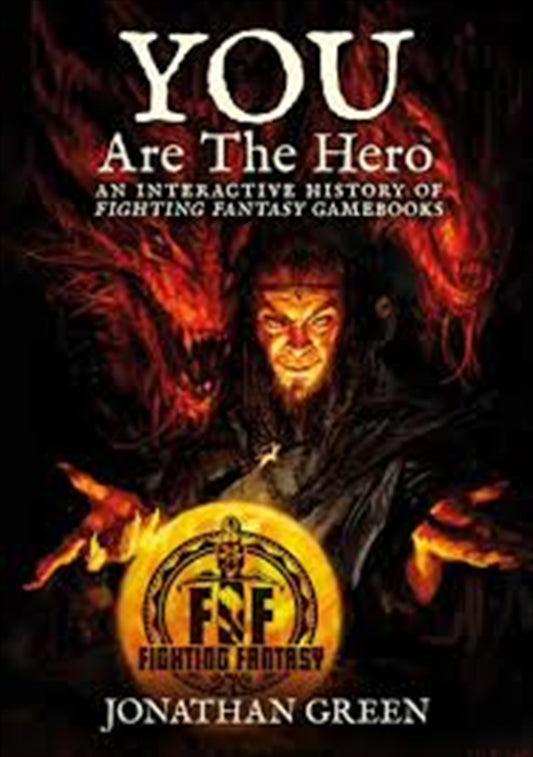 You Are the Hero: An Interactive History of Fighting Fantasy Gamebooks - Jonathan Green