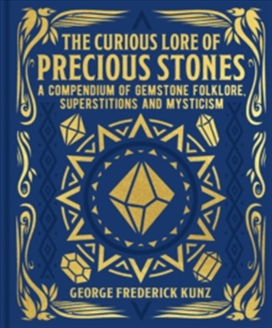 The Curious Lore of Precious Stones : A Compendium of Gemstone Folklore, Superstitions and Mysticism - George Kunz F